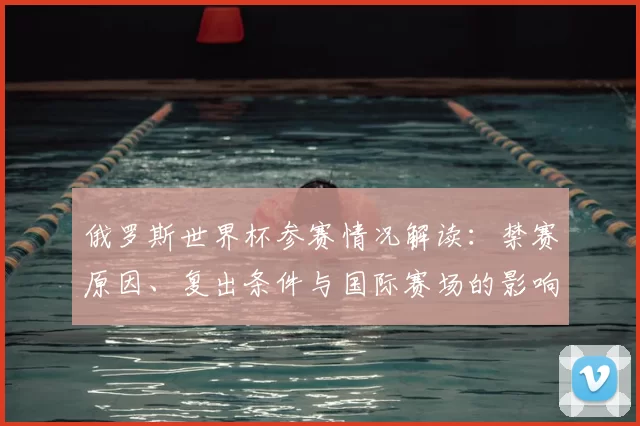 俄罗斯世界杯参赛情况解读：禁赛原因、复出条件与国际赛场的影响评估