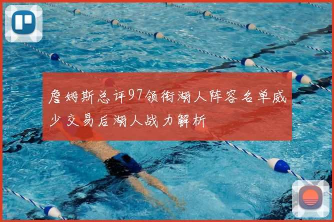 詹姆斯总评97领衔湖人阵容名单威少交易后湖人战力解析