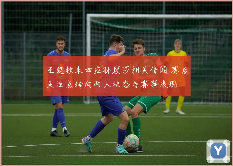 王楚钦未回应孙颖莎相关传闻 赛后关注点转向两人状态与赛事表现